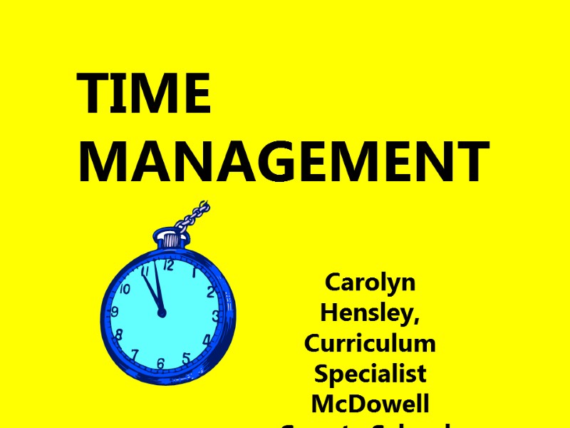 TIME MANAGEMENT Carolyn Hensley, Curriculum Specialist  McDowell County Schools